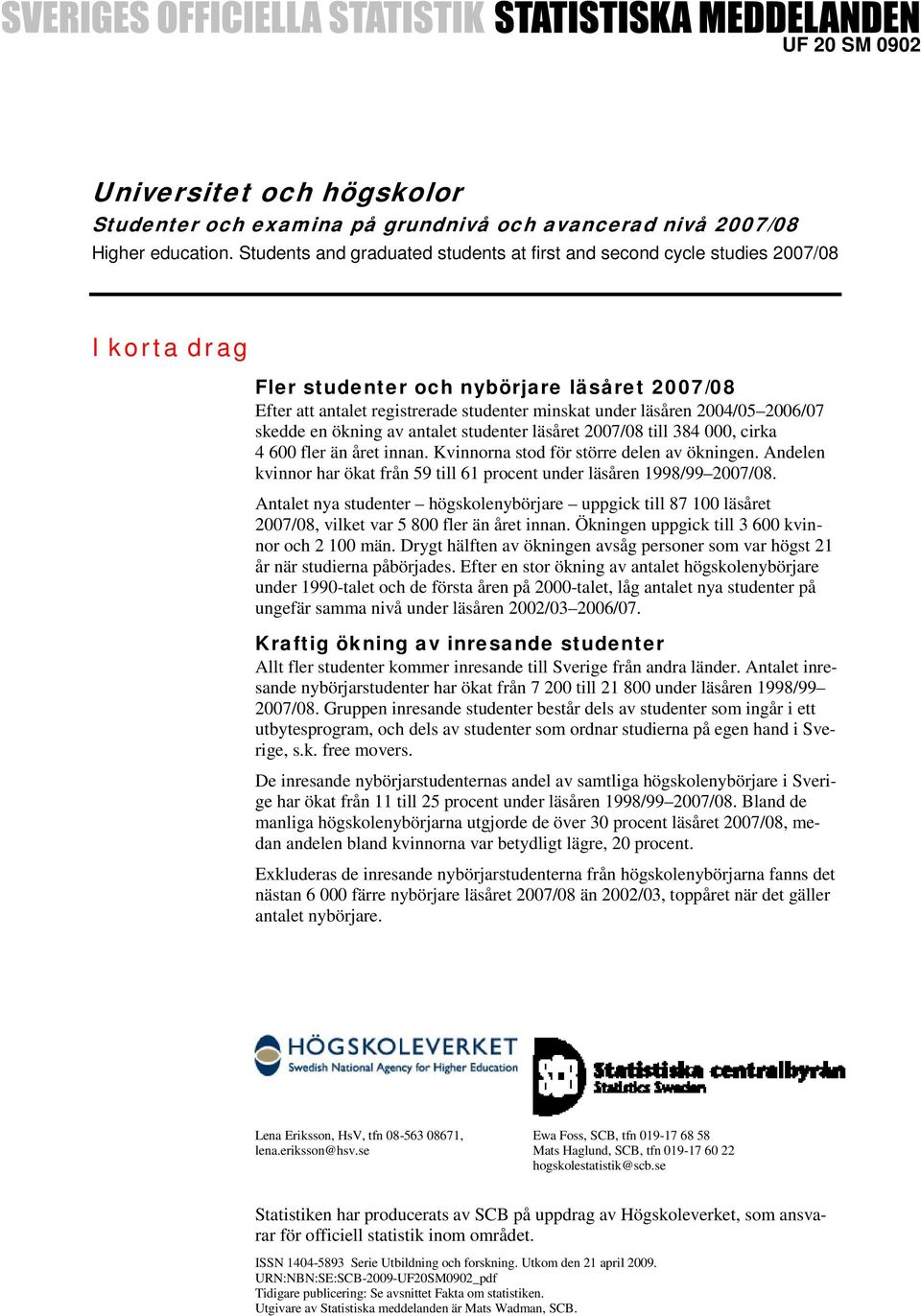 2004/05 2006/07 skedde en ökning av antalet studenter läsåret 2007/08 till 384 000, cirka 4 600 fler än året innan. Kvinnorna stod för större delen av ökningen.