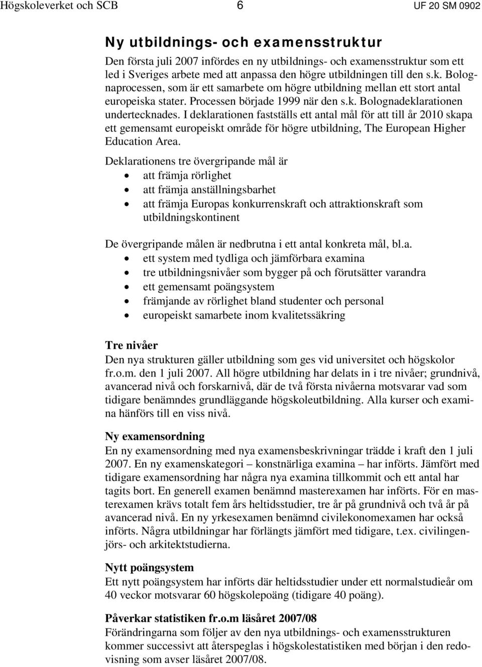 I deklarationen fastställs ett antal mål för att till år 2010 skapa ett gemensamt europeiskt område för högre utbildning, The European Higher Education Area.