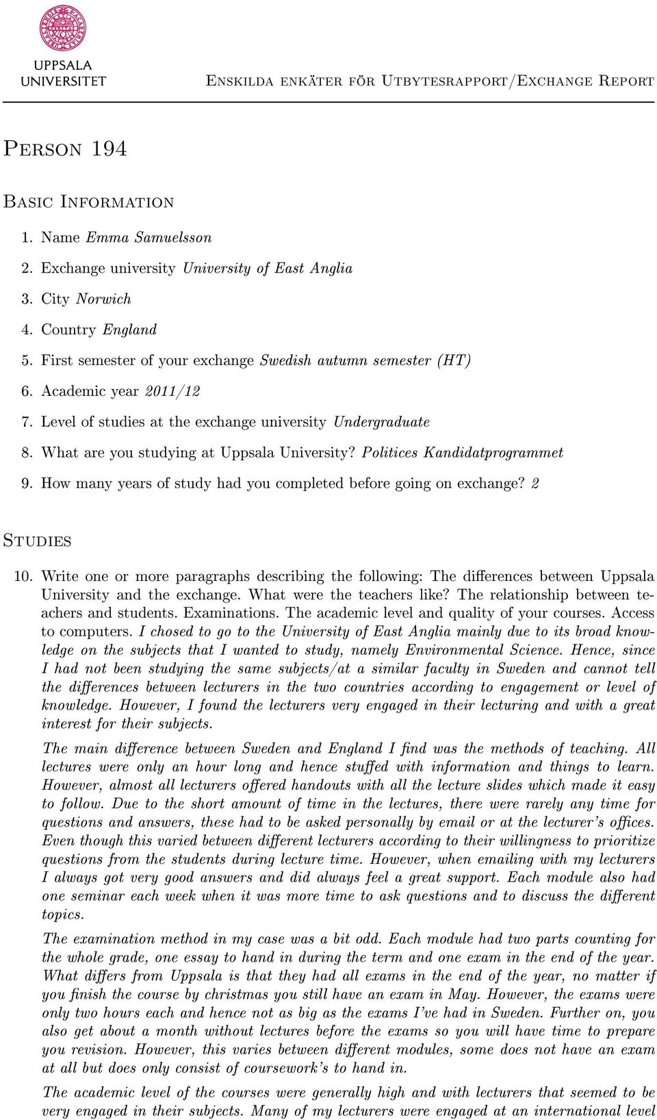 Politices Kandidatprogrammet 9. How many years of study had you completed before going on exchange? 2 Studies 10.