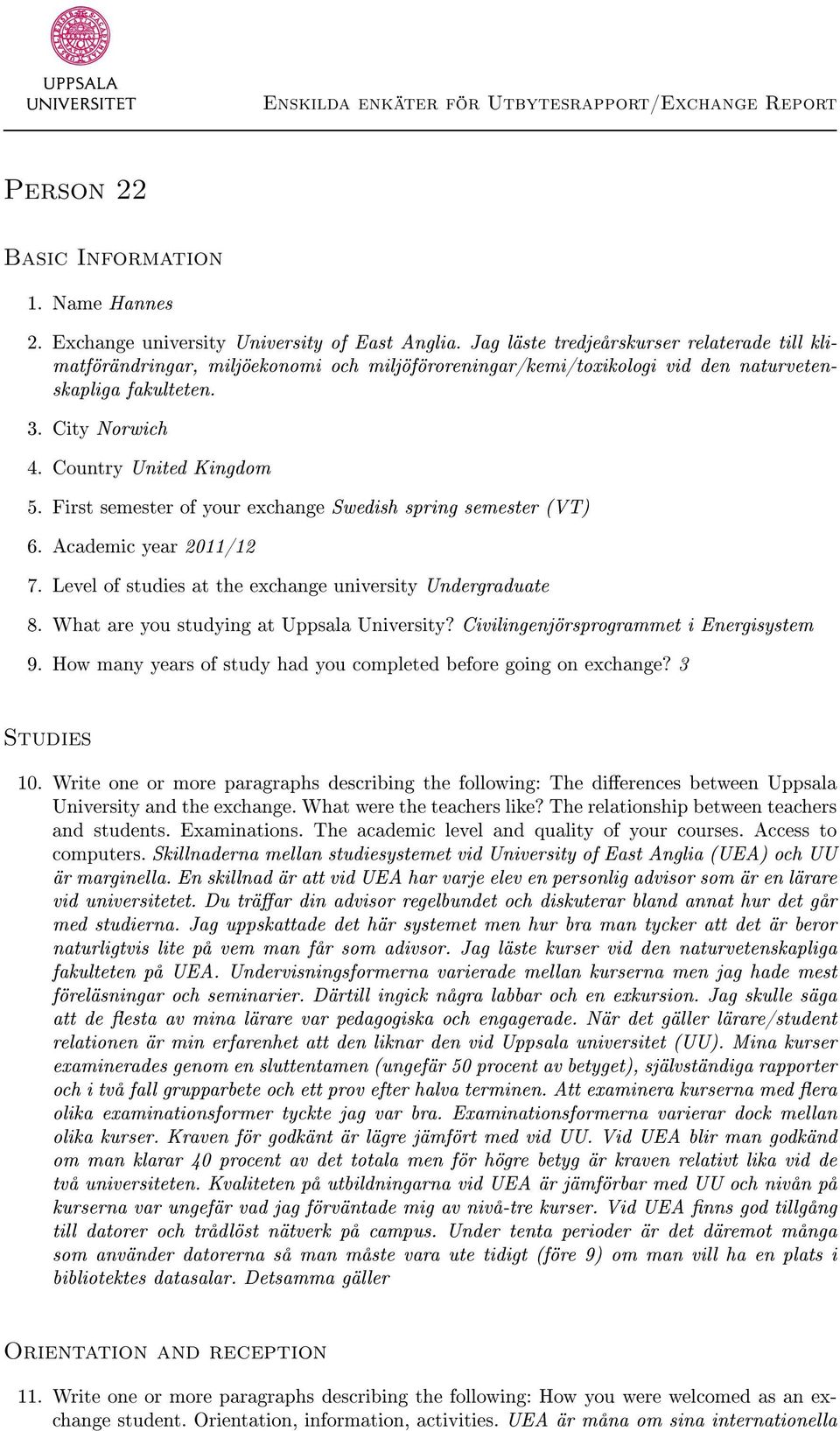 First semester of your exchange Swedish spring semester (VT) 6. Academic year 2011/12 7. Level of studies at the exchange university Undergraduate 8. What are you studying at Uppsala University?