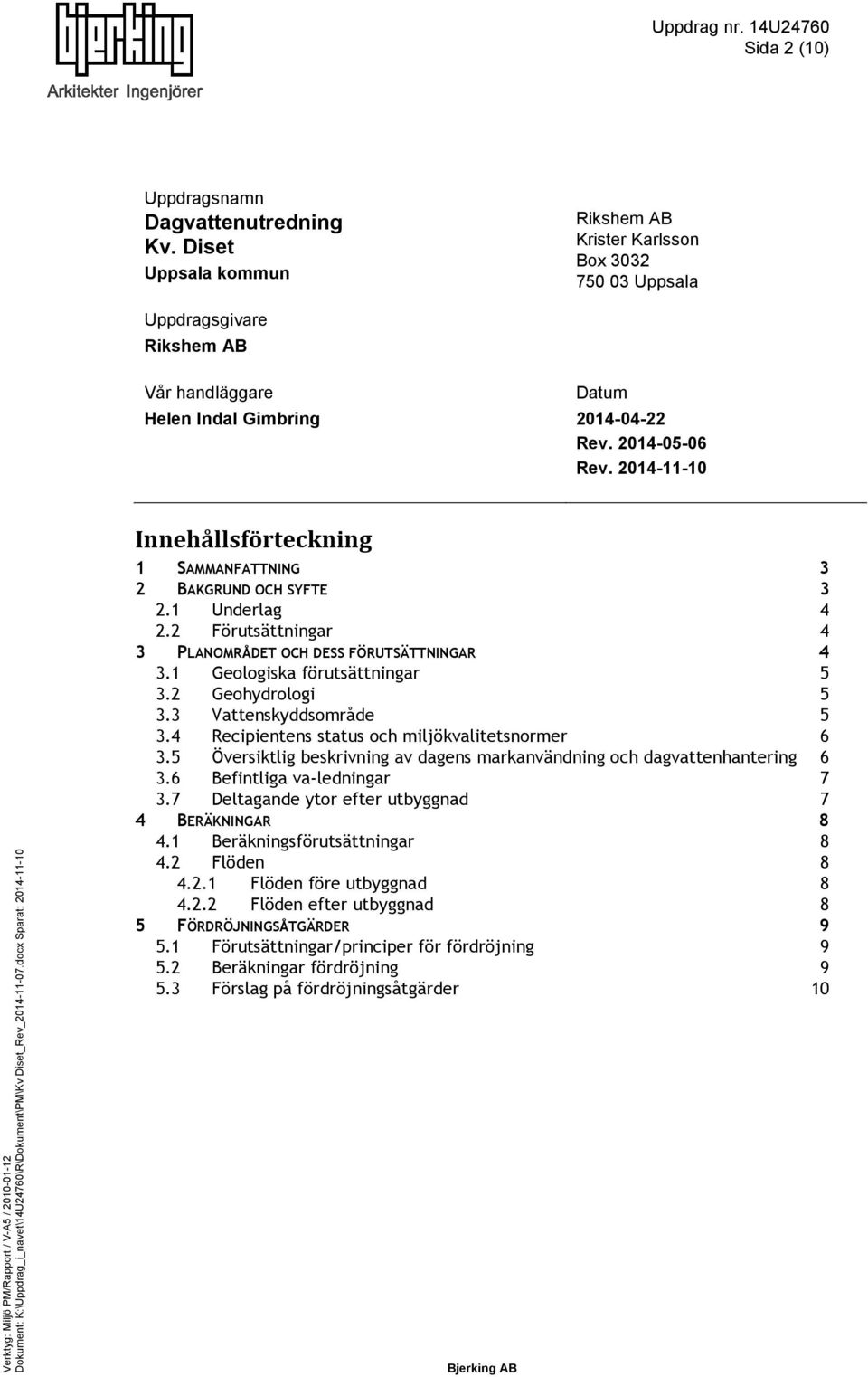 2014-11-10 Innehållsförteckning 1 SAMMANFATTNING 3 2 BAKGRUND OCH SYFTE 3 2.1 Underlag 4 2.2 Förutsättningar 4 3 PLANOMRÅDET OCH DESS FÖRUTSÄTTNINGAR 4 3.1 Geologiska förutsättningar 5 3.