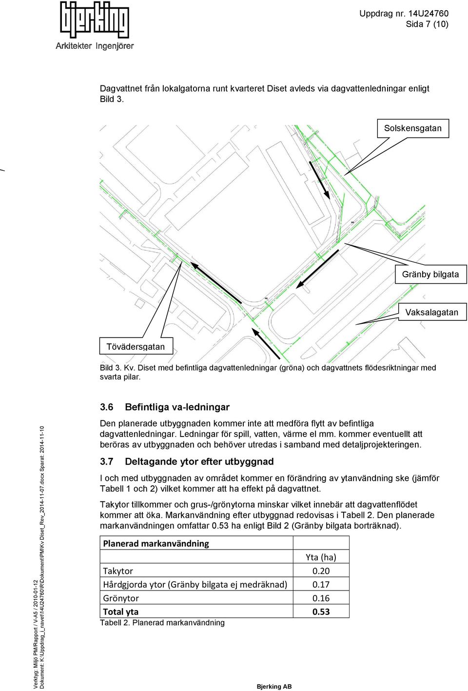 6 Befintliga va-ledningar Den planerade utbyggnaden kommer inte att medföra flytt av befintliga dagvattenledningar. Ledningar för spill, vatten, värme el mm.