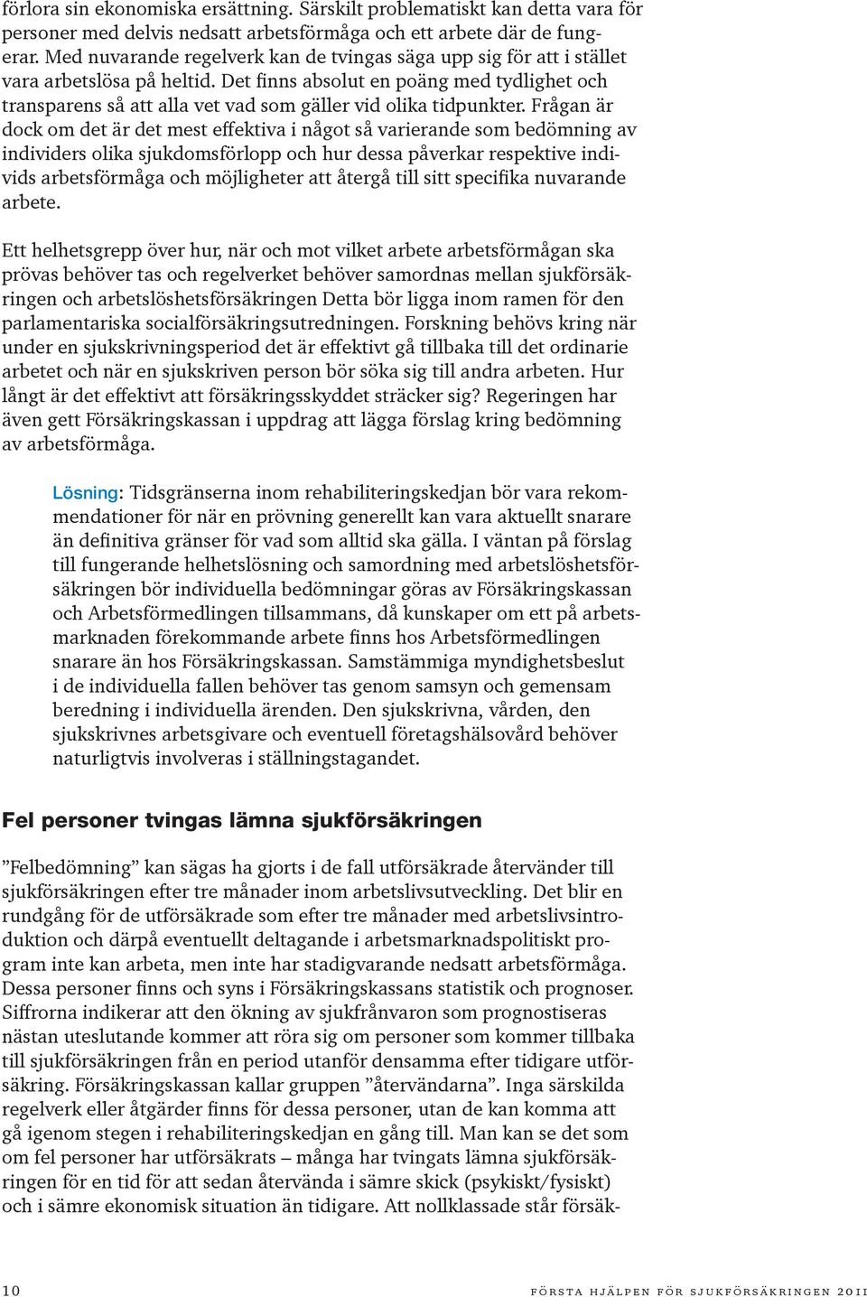 Det finns absolut en poäng med tydlighet och transparens så att alla vet vad som gäller vid olika tidpunkter.