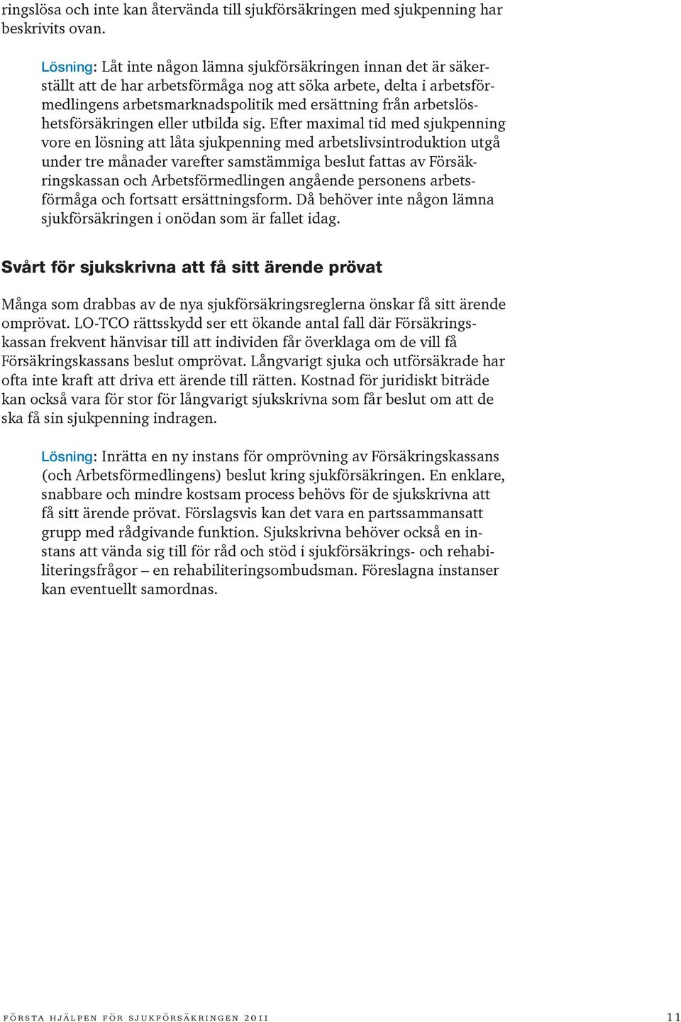arbetslöshetsförsäkringen eller utbilda sig.