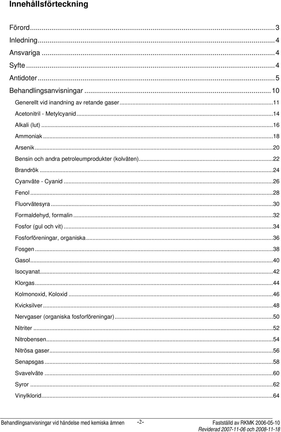 ..30 Formaldehyd, formalin...32 Fosfor (gul och vit)...34 Fosforföreningar, organiska...36 Fosgen...38 Gasol...40 Isocyanat...42 Klorgas...44 Kolmonoxid, Koloxid...46 Kvicksilver.