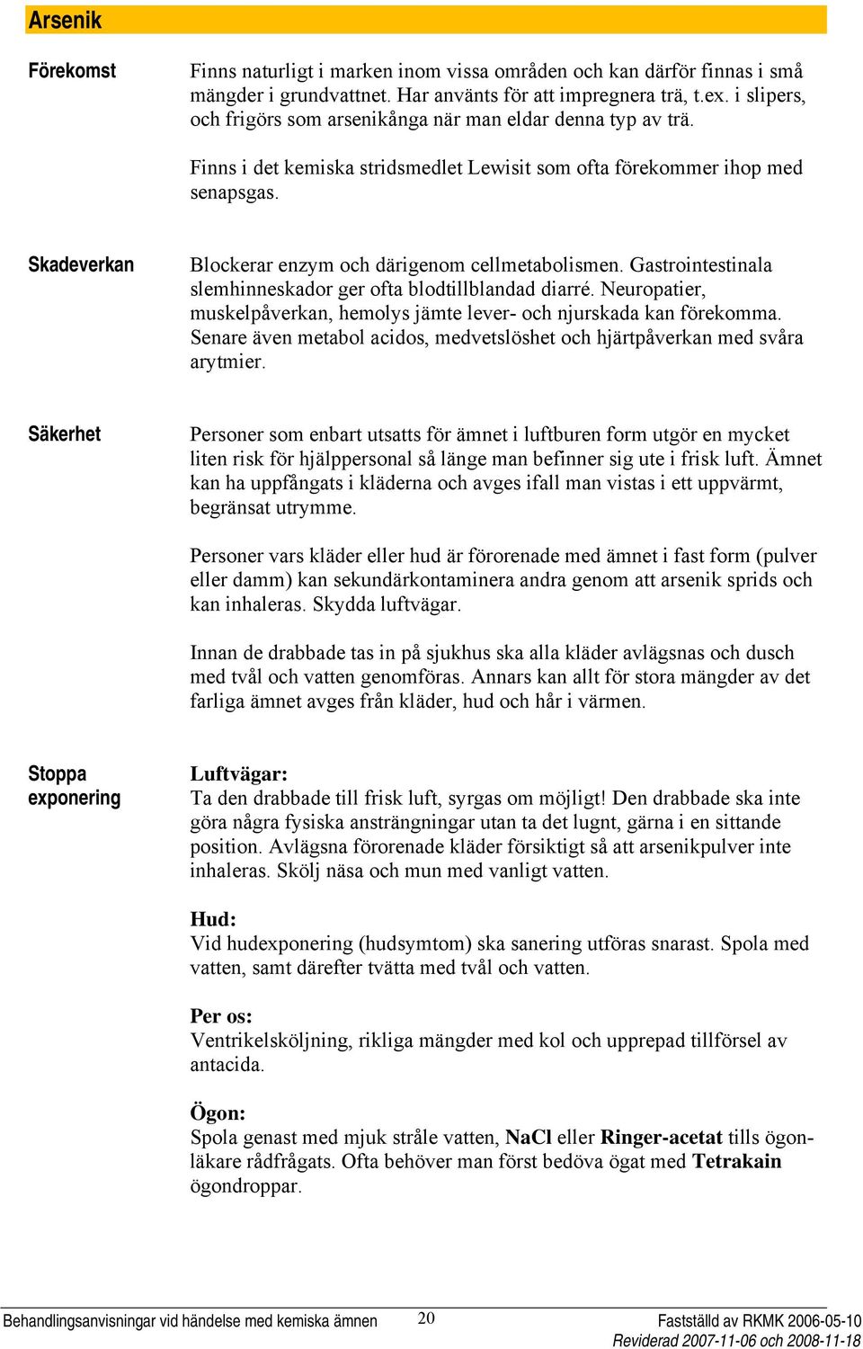 Skadeverkan Blockerar enzym och därigenom cellmetabolismen. Gastrointestinala slemhinneskador ger ofta blodtillblandad diarré.