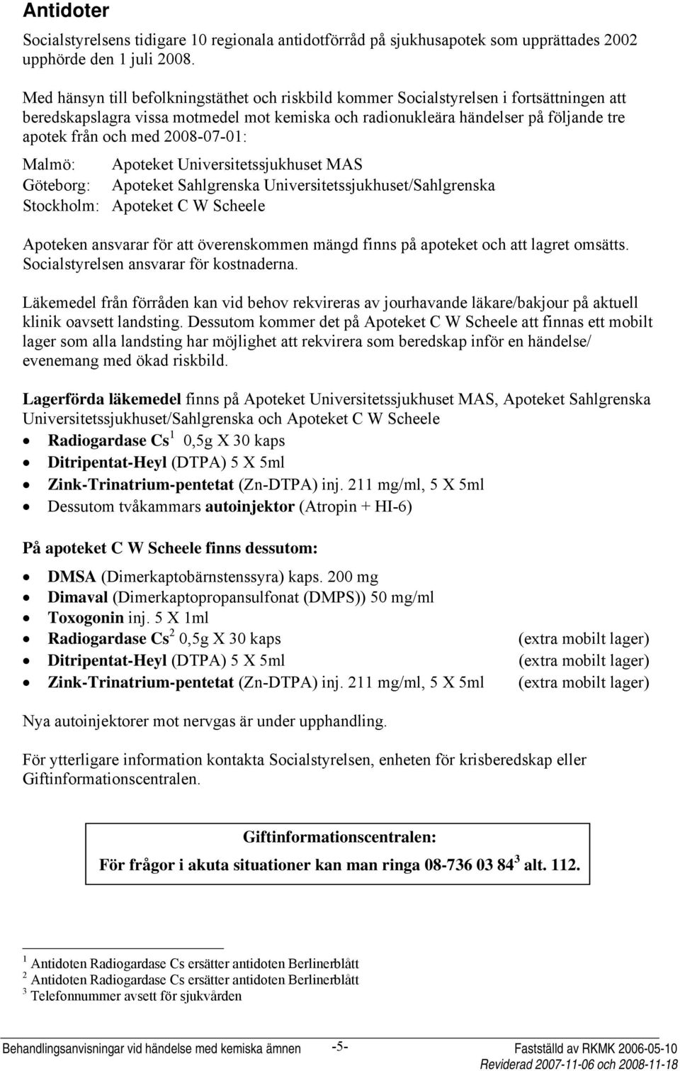 2008-07-01: Malmö: Apoteket Universitetssjukhuset MAS Göteborg: Apoteket Sahlgrenska Universitetssjukhuset/Sahlgrenska Stockholm: Apoteket C W Scheele Apoteken ansvarar för att överenskommen mängd
