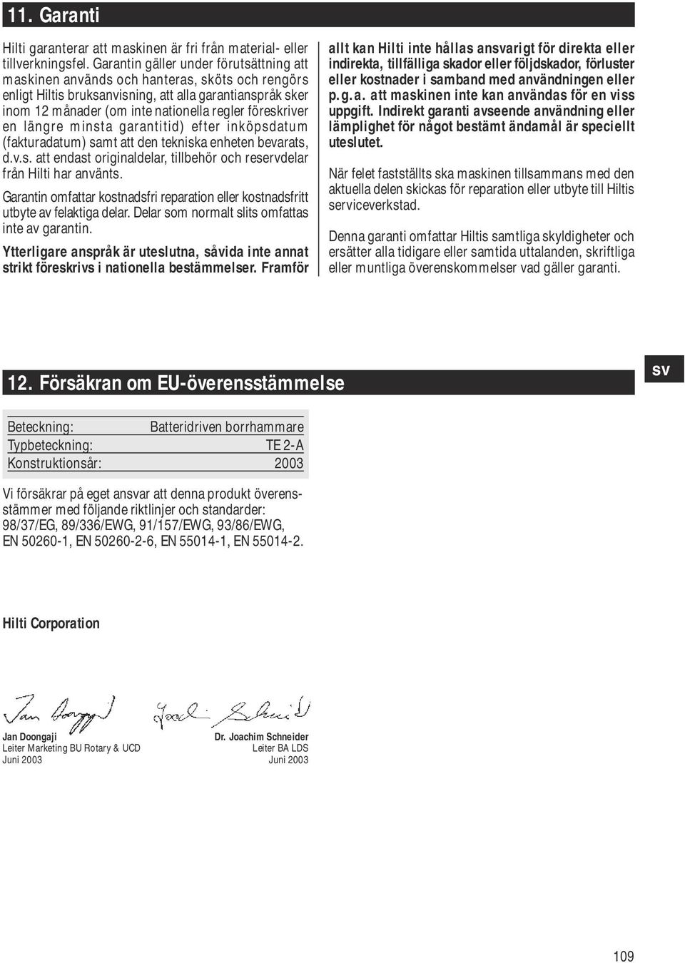 föreskriver en längre minsta garantitid) efter inköpsdatum (fakturadatum) samt att den tekniska enheten bevarats, d.v.s. att endast originaldelar, tillbehör och reservdelar från Hilti har använts.