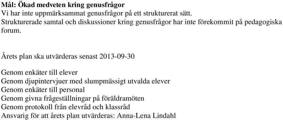 Årets plan ska utvärderas senast 2013-09-30 Genom enkäter till elever Genom djupintervjuer med slumpmässigt utvalda elever