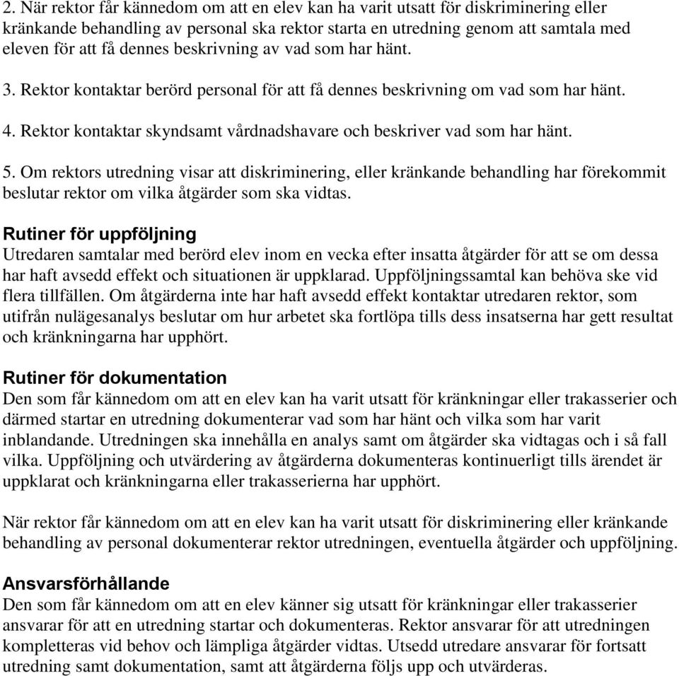 Om rektors utredning visar att diskriminering, eller kränkande behandling har förekommit beslutar rektor om vilka åtgärder som ska vidtas.