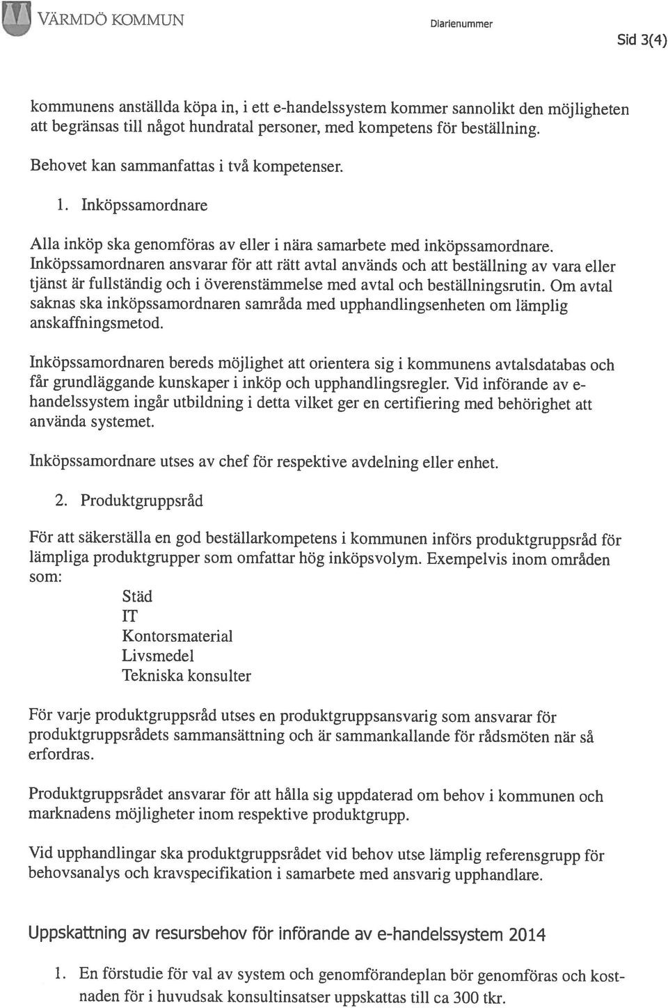 Inköpssamordnaren ansvarar för att rätt avtal används och att beställning av vara eller tjänst är fullständig och i överenstämmelse med avtal och beställningsrutin.