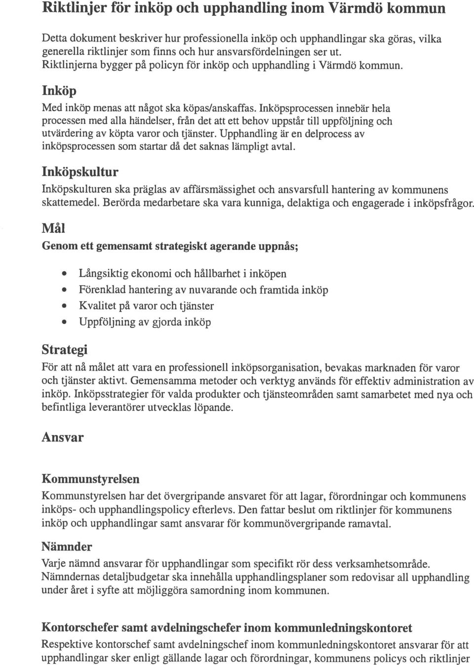 Inköpsprocessen innebär hela processen med alla händelser, från det att ett behov uppstår till uppföljning och utvärdering av köpta varor och tjänster.