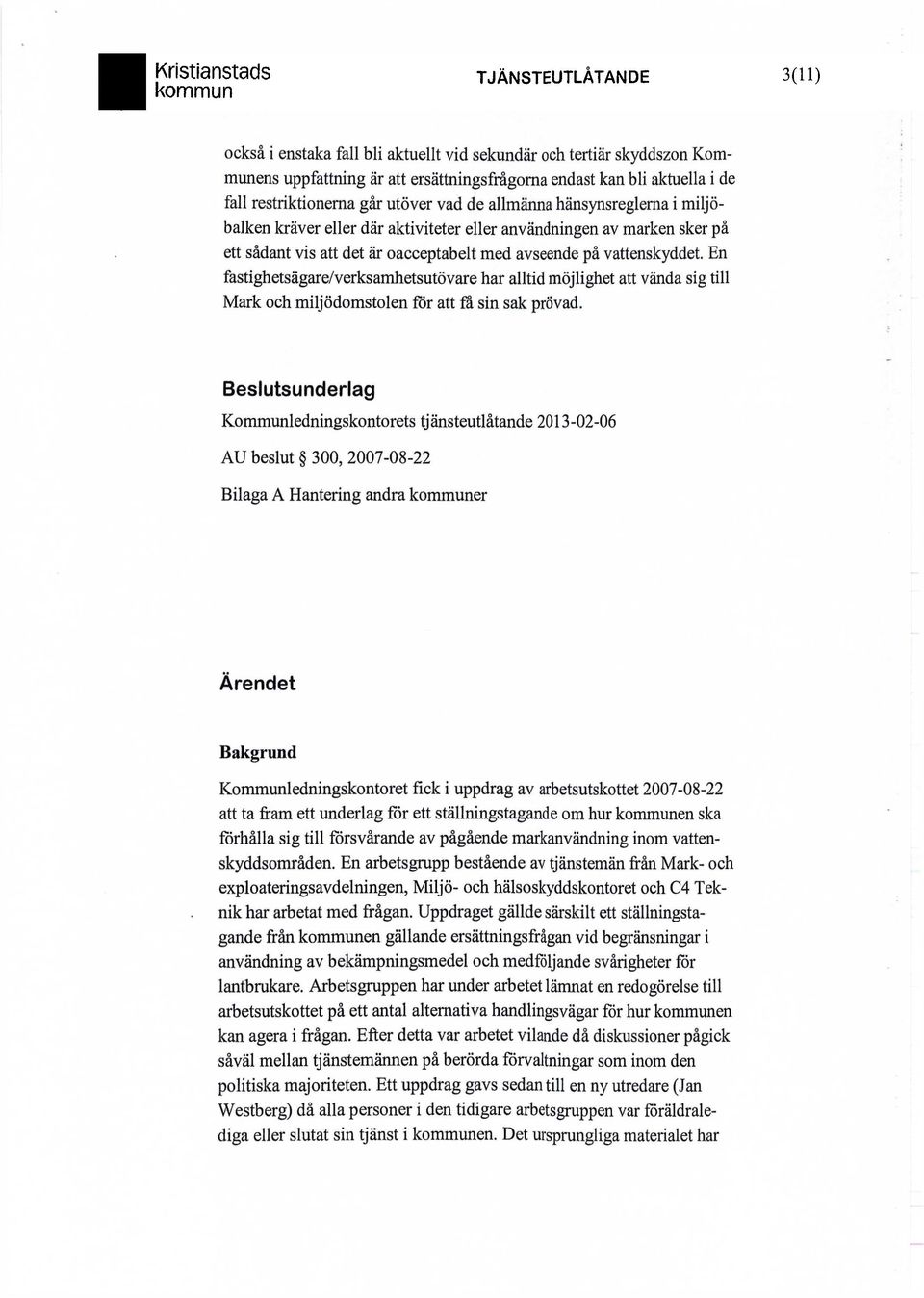 En fastighetsägare/verksamhetsutövare har alltid möjlighet att vända sig till Mark och miljödomstolen för att få sin sak prövad.