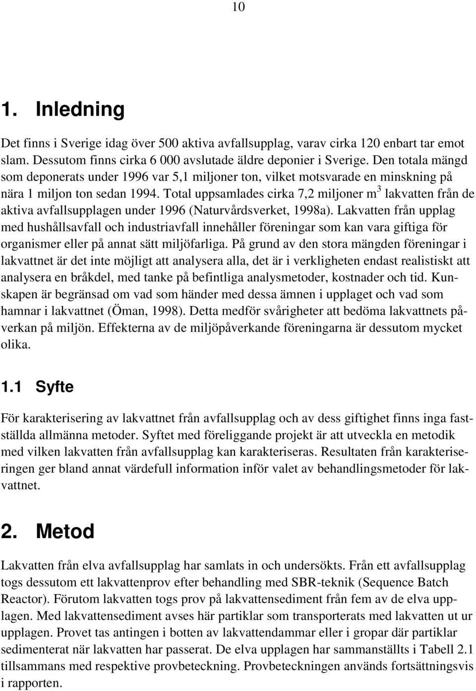 Total uppsamlades cirka 7,2 miljoner m 3 lakvatten från de aktiva avfallsupplagen under 1996 (Naturvårdsverket, 1998a).