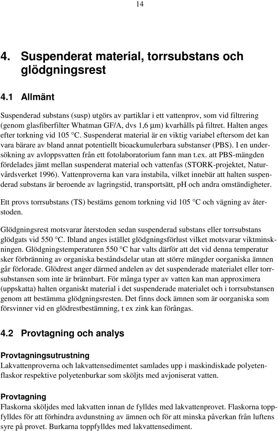 Halten anges efter torkning vid 105 C. Suspenderat material är en viktig variabel eftersom det kan vara bärare av bland annat potentiellt bioackumulerbara substanser (PBS).