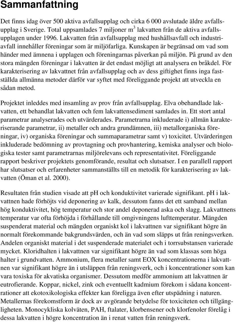 Kunskapen är begränsad om vad som händer med ämnena i upplagen och föreningarnas påverkan på miljön.