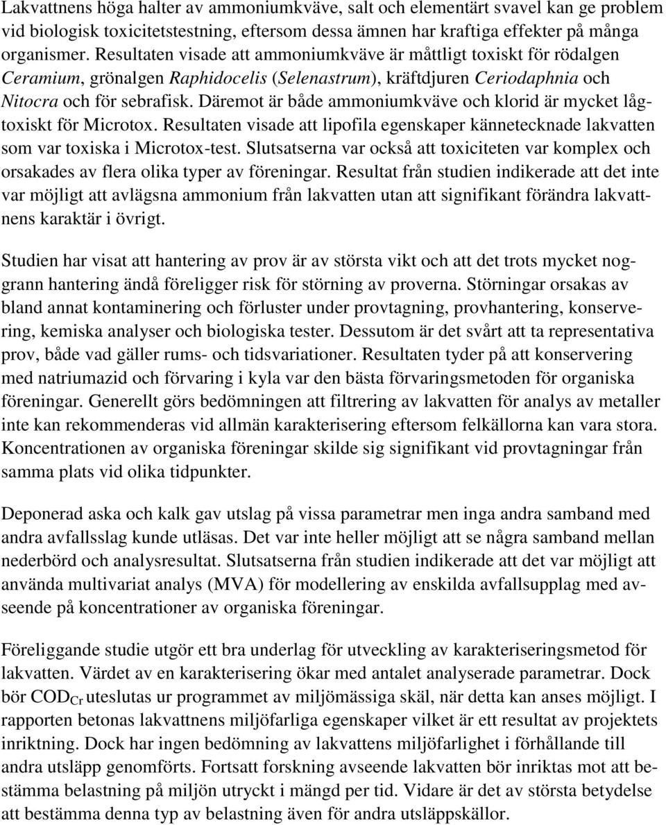 Däremot är både ammoniumkväve och klorid är mycket lågtoxiskt för Microtox. Resultaten visade att lipofila egenskaper kännetecknade lakvatten som var toxiska i Microtox-test.