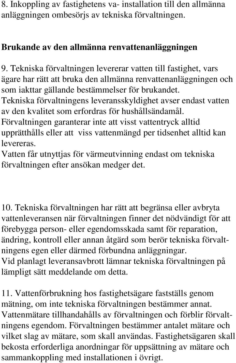 Tekniska förvaltningens leveransskyldighet avser endast vatten av den kvalitet som erfordras för hushållsändamål.