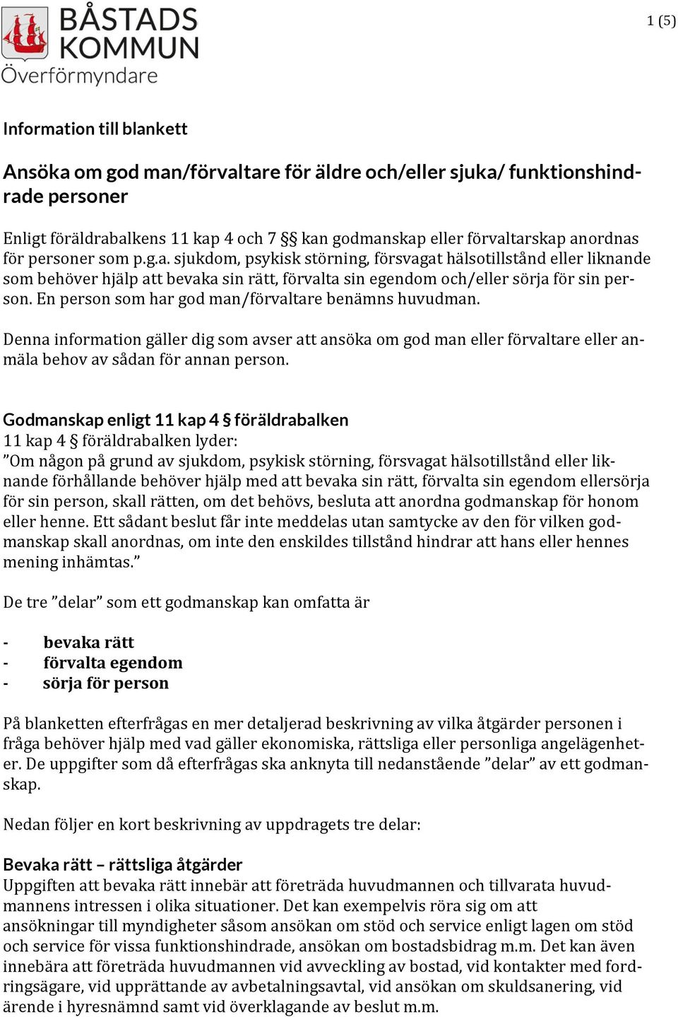 En person som har god man/förvaltare benämns huvudman. Denna information gäller dig som avser att ansöka om god man eller förvaltare eller anmäla behov av sådan för annan person.