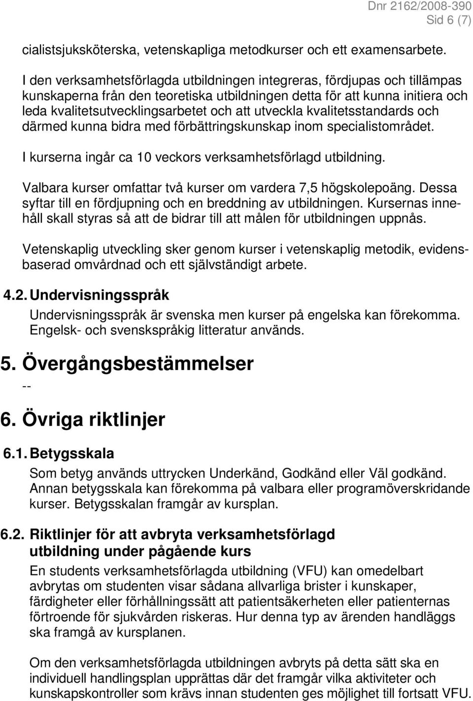 utveckla kvalitetsstandards och därmed kunna bidra med förbättringskunskap inom specialistområdet. I kurserna ingår ca 10 veckors verksamhetsförlagd utbildning.