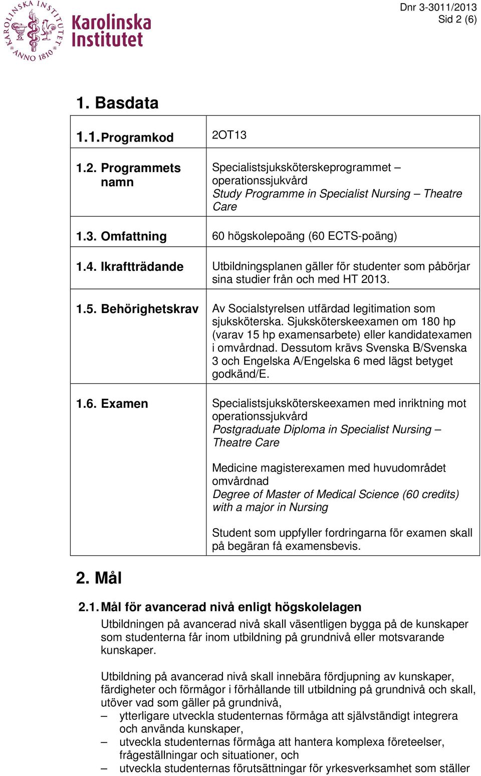 Sjuksköterskeexamen om 180 hp (varav 15 hp examensarbete) eller kandidatexamen i omvårdnad. Dessutom krävs Svenska B/Svenska 3 och Engelska A/Engelska 6 