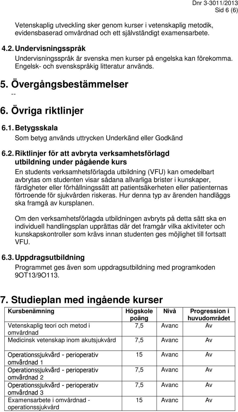 Övriga riktlinjer 6.1. Betygsskala Som betyg används uttrycken Underkänd eller Godkänd 6.2.