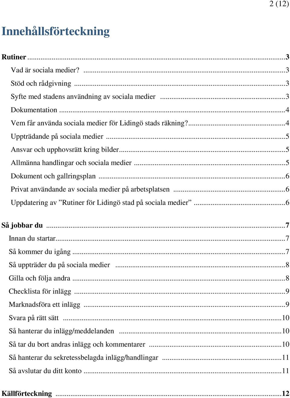 .. 5 Dokument och gallringsplan... 6 Privat användande av sociala medier på arbetsplatsen... 6 Uppdatering av Rutiner för Lidingö stad på sociala medier... 6 Så jobbar du... 7 Innan du startar.