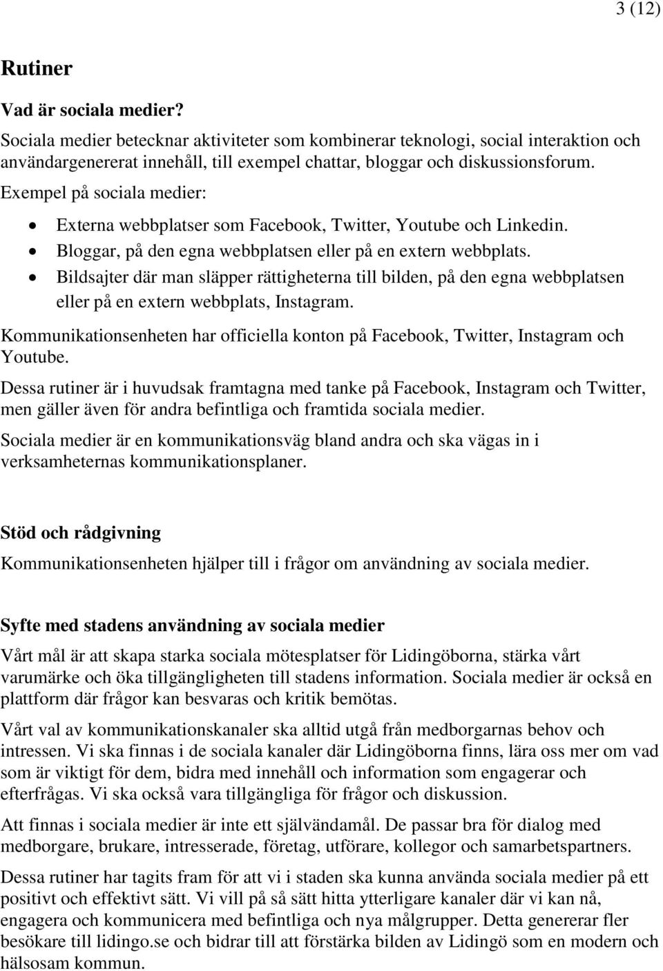 Exempel på sociala medier: Externa webbplatser som Facebook, Twitter, Youtube och Linkedin. Bloggar, på den egna webbplatsen eller på en extern webbplats.