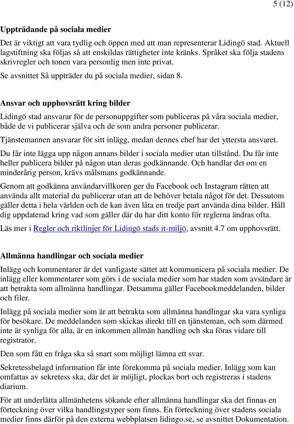 Ansvar och upphovsrätt kring bilder Lidingö stad ansvarar för de personuppgifter som publiceras på våra sociala medier, både de vi publicerar själva och de som andra personer publicerar.