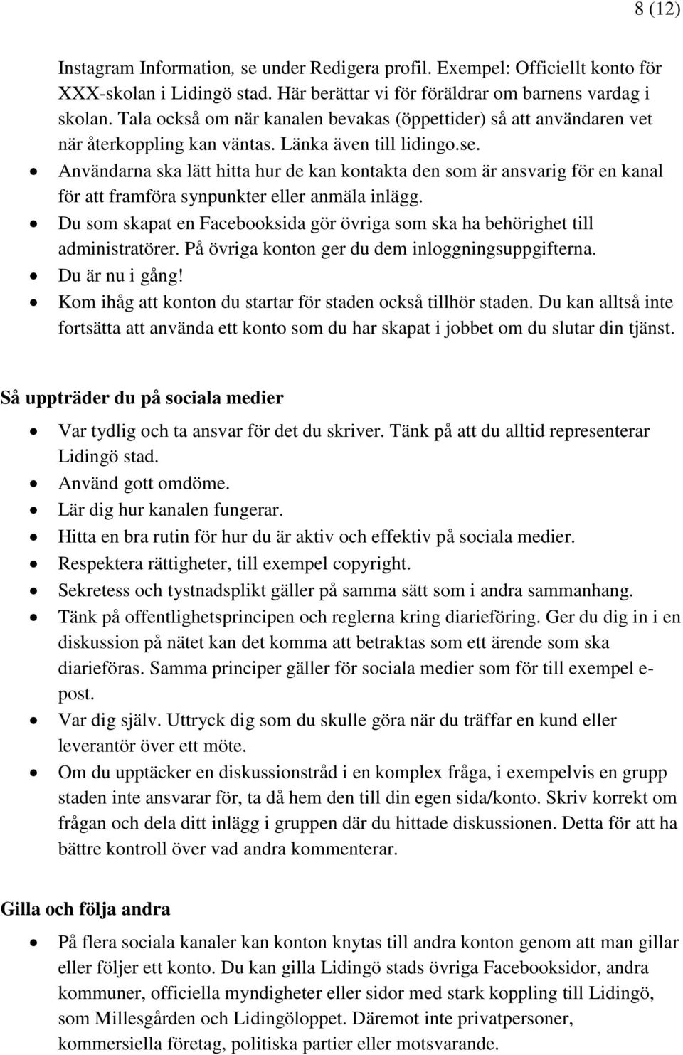 Användarna ska lätt hitta hur de kan kontakta den som är ansvarig för en kanal för att framföra synpunkter eller anmäla inlägg.