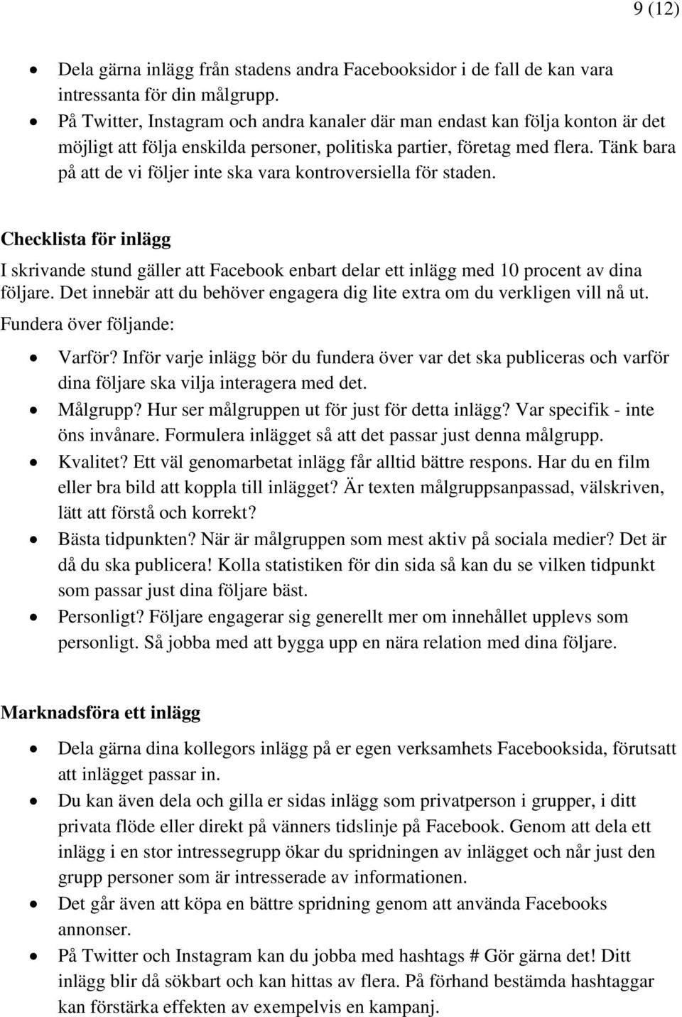 Tänk bara på att de vi följer inte ska vara kontroversiella för staden. Checklista för inlägg I skrivande stund gäller att Facebook enbart delar ett inlägg med 10 procent av dina följare.