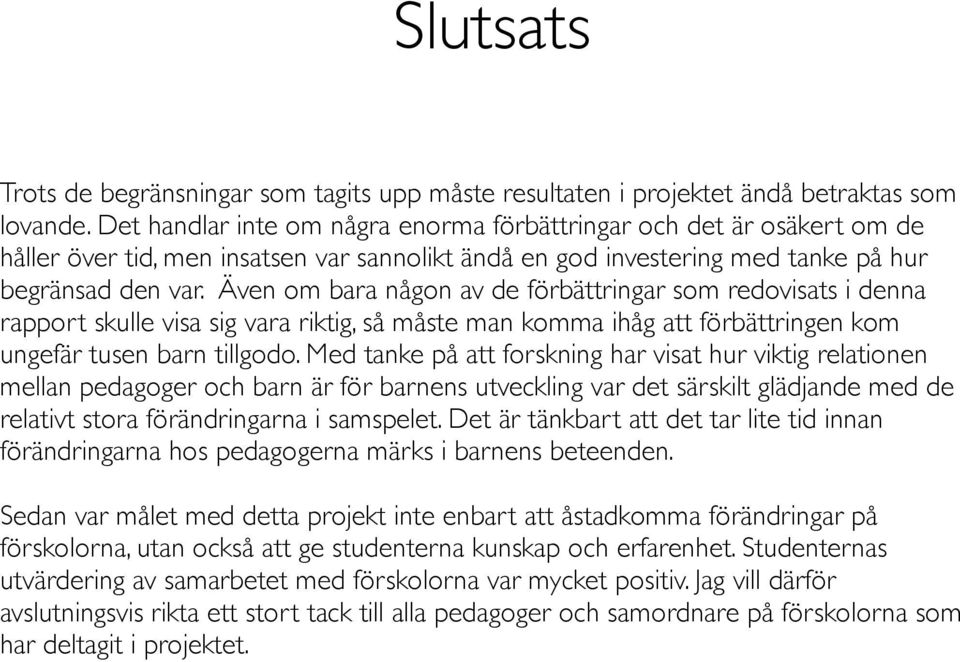 Även om bara någon av de förbättringar som redovisats i denna rapport skulle visa sig vara riktig, så måste man komma ihåg att förbättringen kom ungefär tusen barn tillgodo.