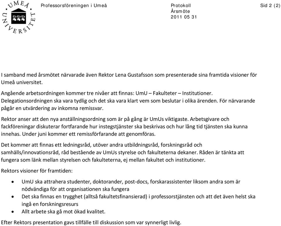 För närvarande pågår en utvärdering av inkomna remissvar. Rektor anser att den nya anställningsordning som är på gång är UmUs viktigaste.
