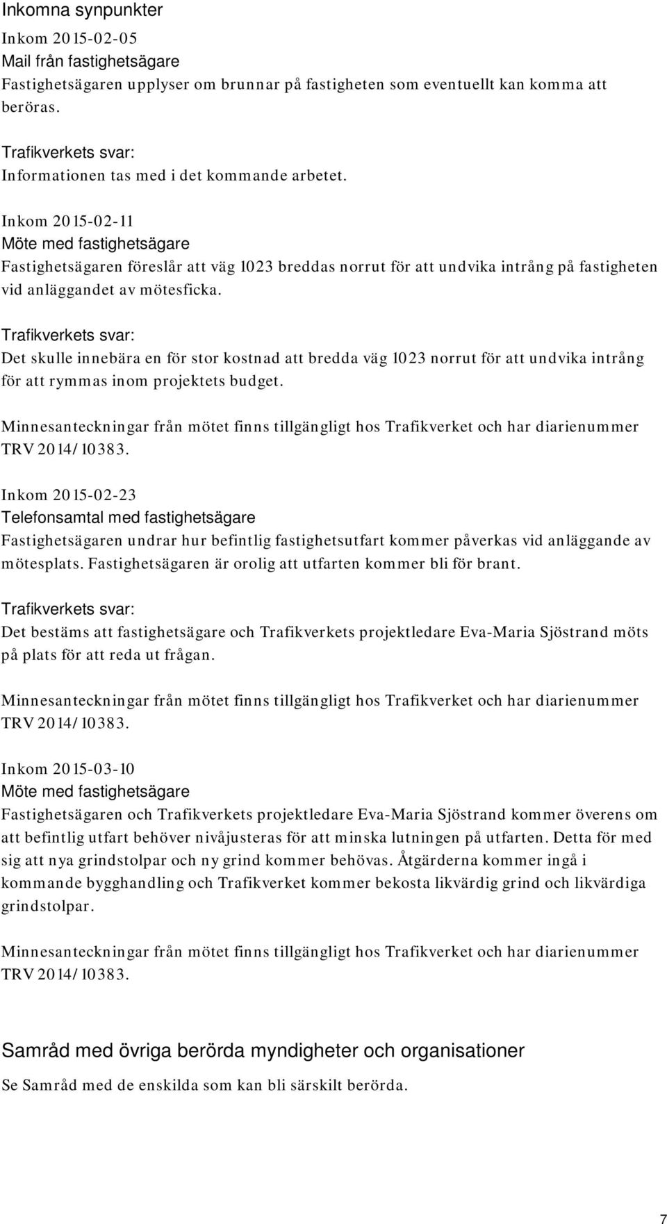 Det skulle innebära en för stor kostnad att bredda väg 1023 norrut för att undvika intrång för att rymmas inom projektets budget.