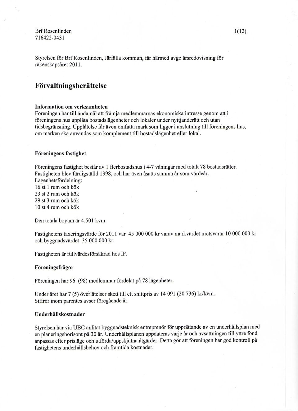 nyttjanderatt och utan tidsbegransning. Upplatelse far aven omfatta mark som ligger i anslutning till foreningens hus, om marken ska anvandas som komplement till bostadslagenhet eller lokal.