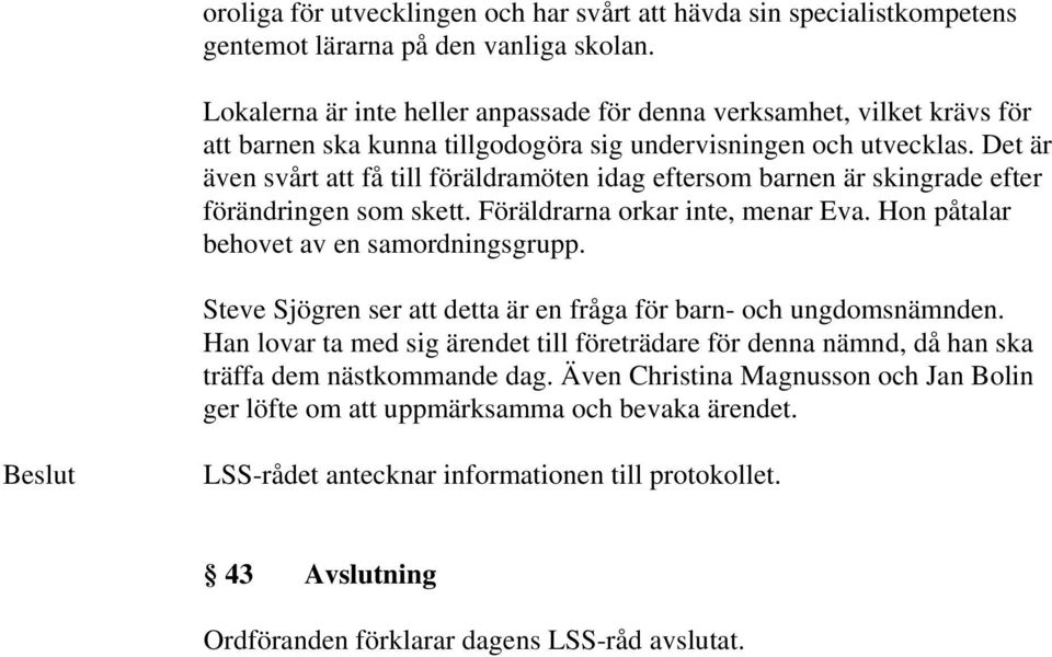 Det är även svårt att få till föräldramöten idag eftersom barnen är skingrade efter förändringen som skett. Föräldrarna orkar inte, menar Eva. Hon påtalar behovet av en samordningsgrupp.