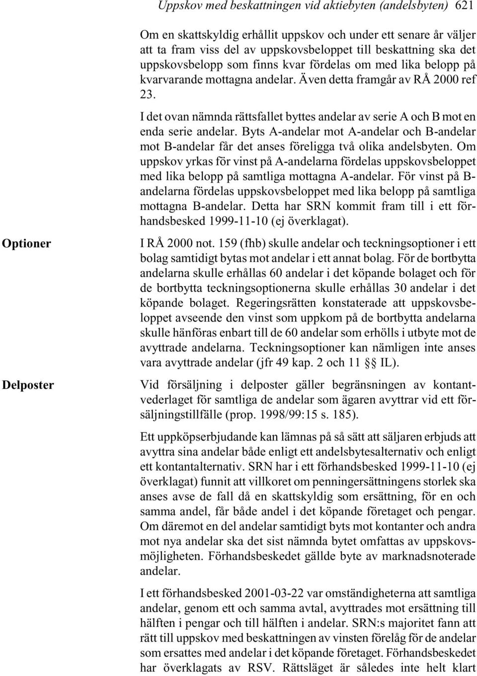 I det ovan nämnda rättsfallet byttes andelar av serie A och B mot en enda serie andelar. Byts A-andelar mot A-andelar och B-andelar mot B-andelar får det anses föreligga två olika andelsbyten.