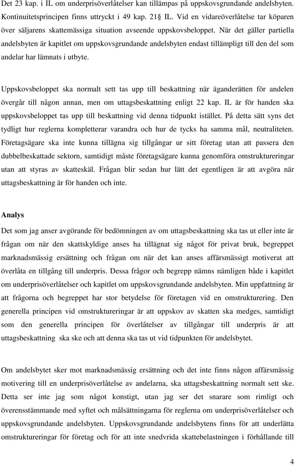 När det gäller partiella andelsbyten är kapitlet om uppskovsgrundande andelsbyten endast tillämpligt till den del som andelar har lämnats i utbyte.