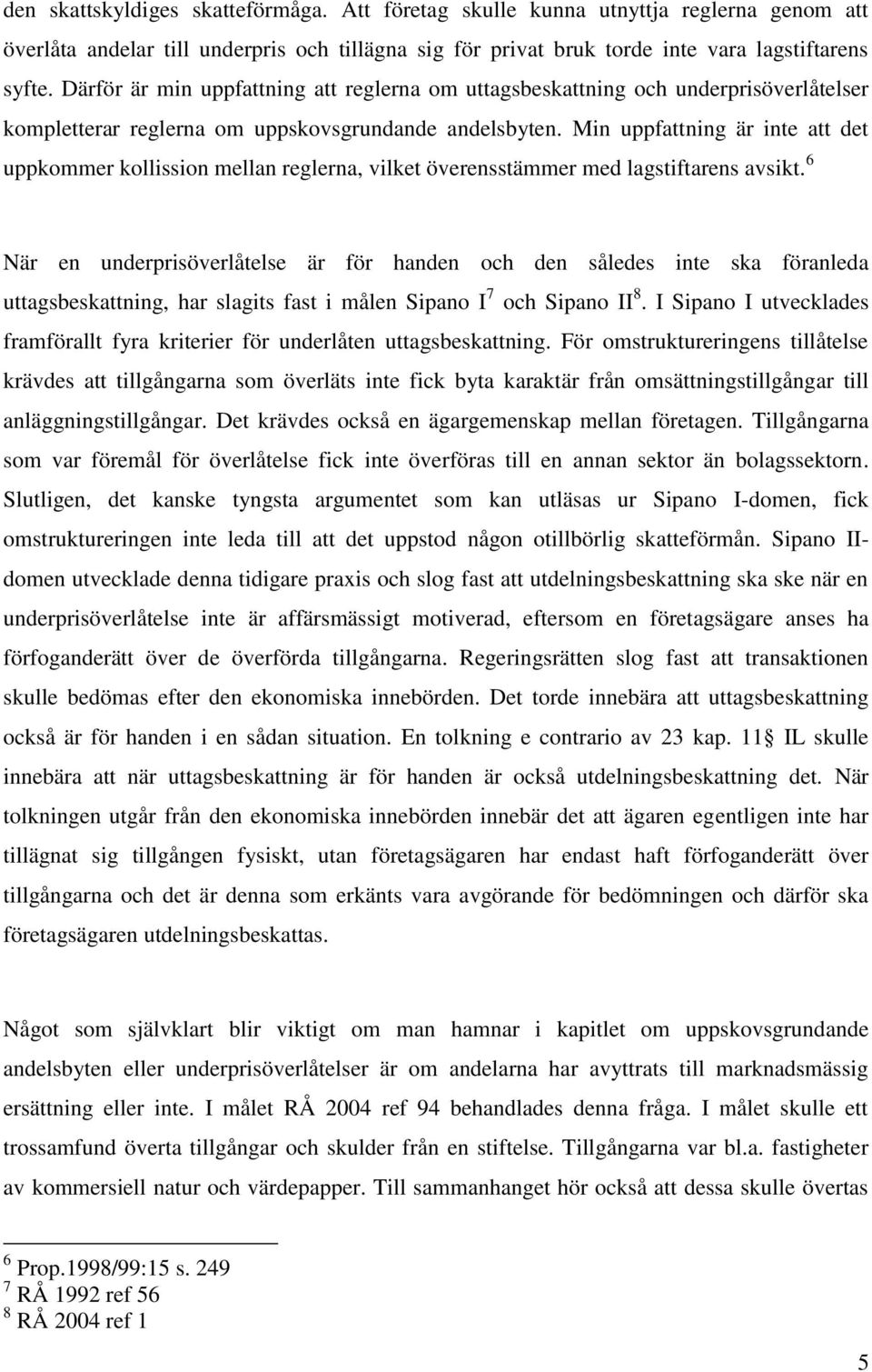 Min uppfattning är inte att det uppkommer kollission mellan reglerna, vilket överensstämmer med lagstiftarens avsikt.