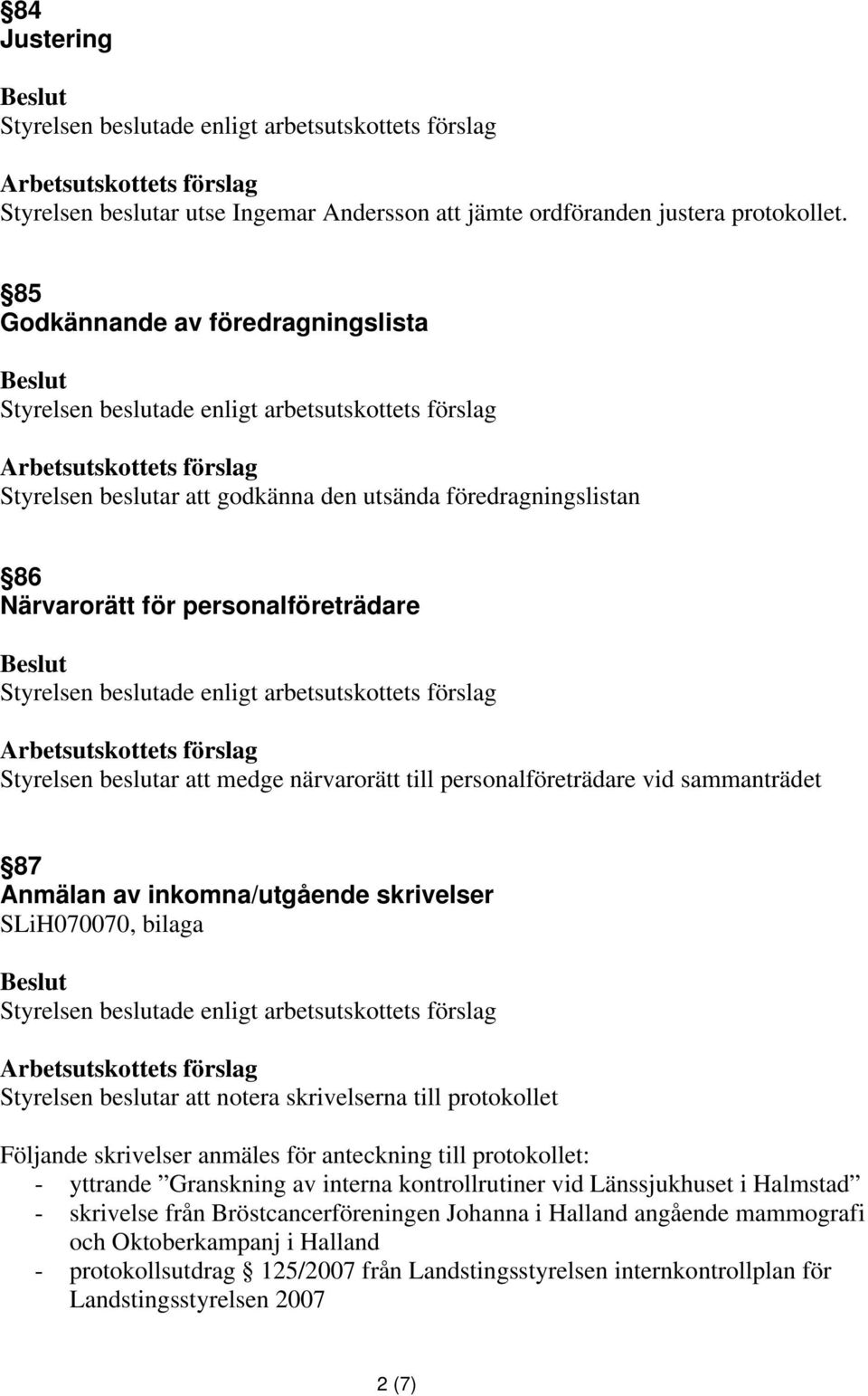 personalföreträdare vid sammanträdet 87 Anmälan av inkomna/utgående skrivelser SLiH070070, bilaga Styrelsen beslutar att notera skrivelserna till protokollet Följande skrivelser anmäles för