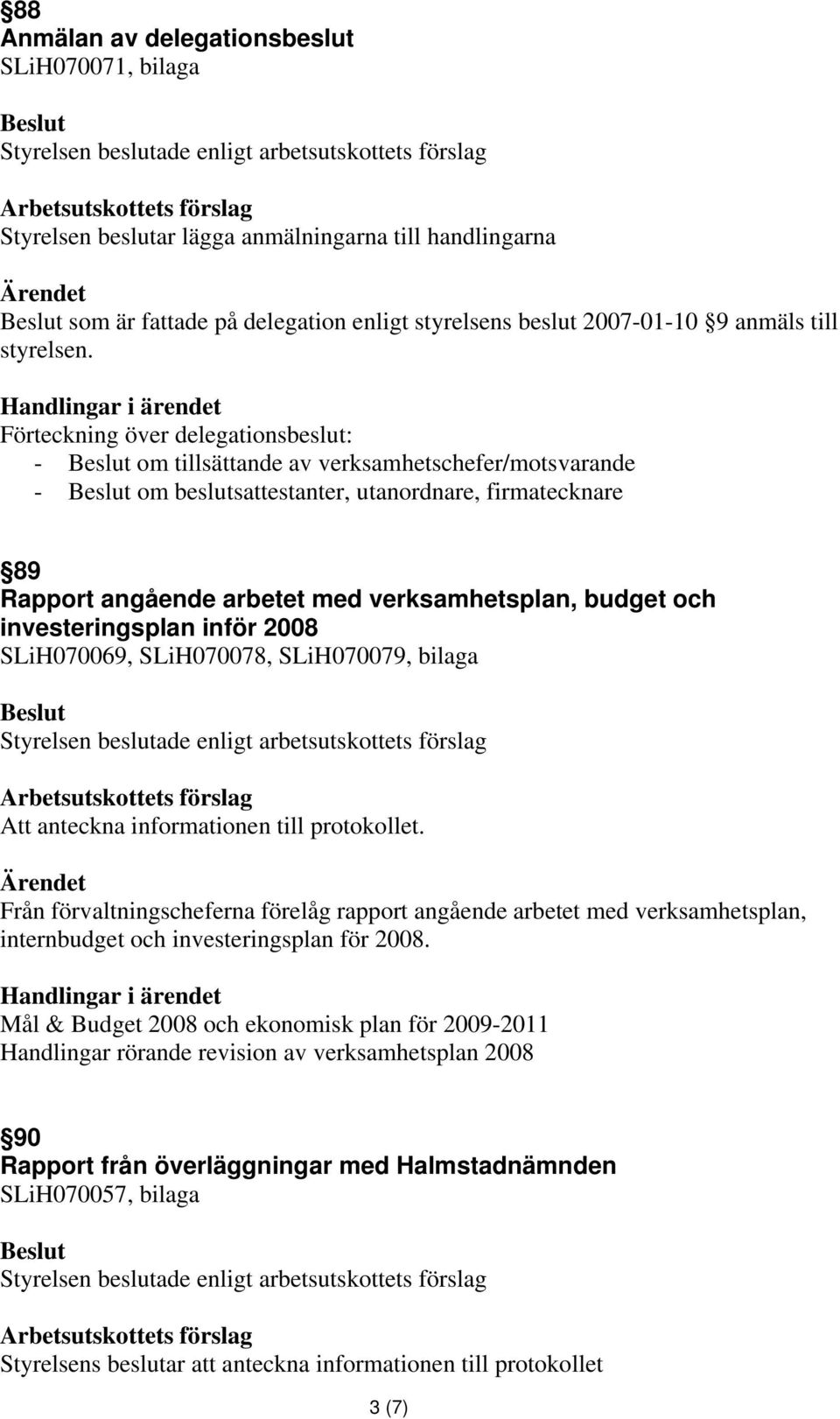 investeringsplan inför 2008 SLiH070069, SLiH070078, SLiH070079, bilaga Att anteckna informationen till protokollet.