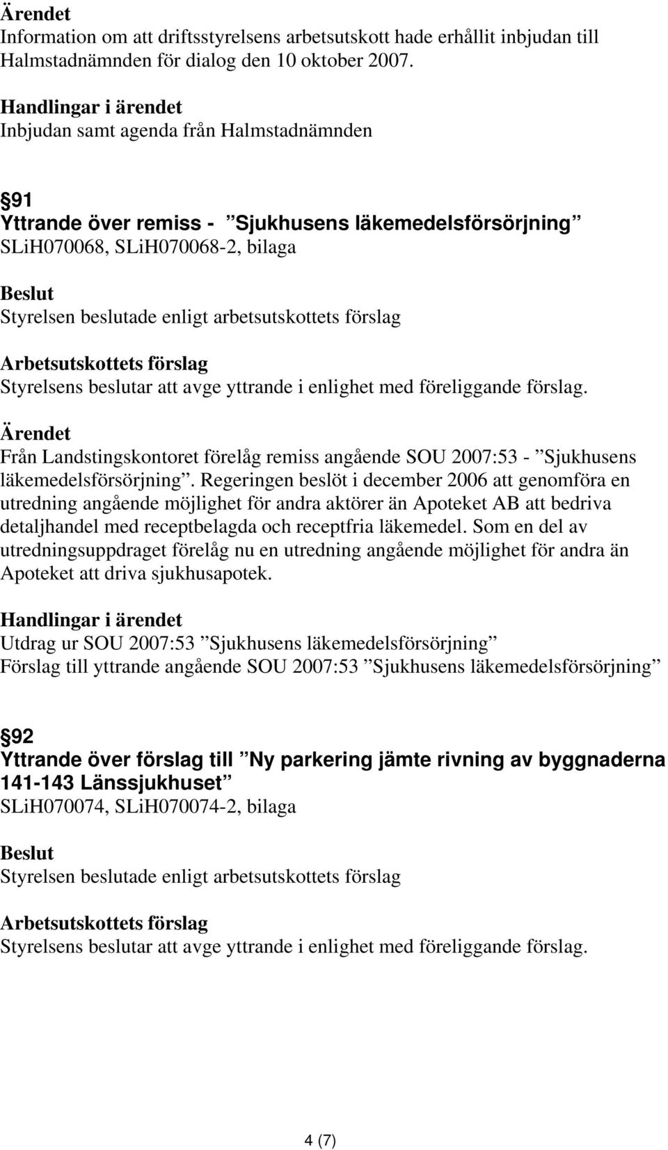 förslag. Från Landstingskontoret förelåg remiss angående SOU 2007:53 - Sjukhusens läkemedelsförsörjning.