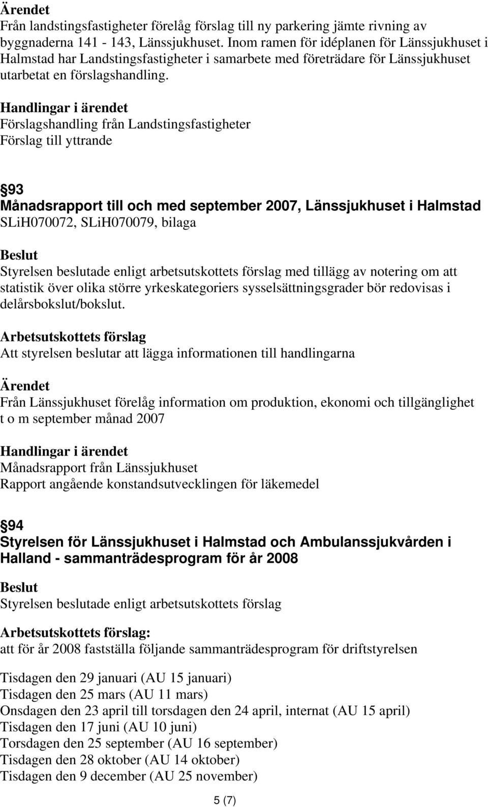 Förslagshandling från Landstingsfastigheter Förslag till yttrande 93 Månadsrapport till och med september 2007, Länssjukhuset i Halmstad SLiH070072, SLiH070079, bilaga med tillägg av notering om att