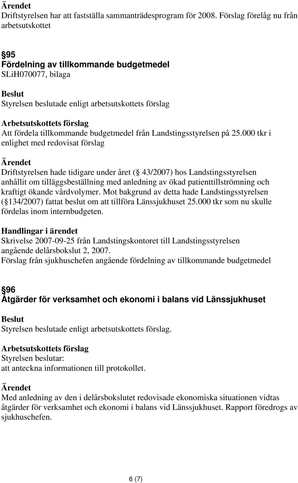 000 tkr i enlighet med redovisat förslag Driftstyrelsen hade tidigare under året ( 43/2007) hos Landstingsstyrelsen anhållit om tilläggsbeställning med anledning av ökad patienttillströmning och