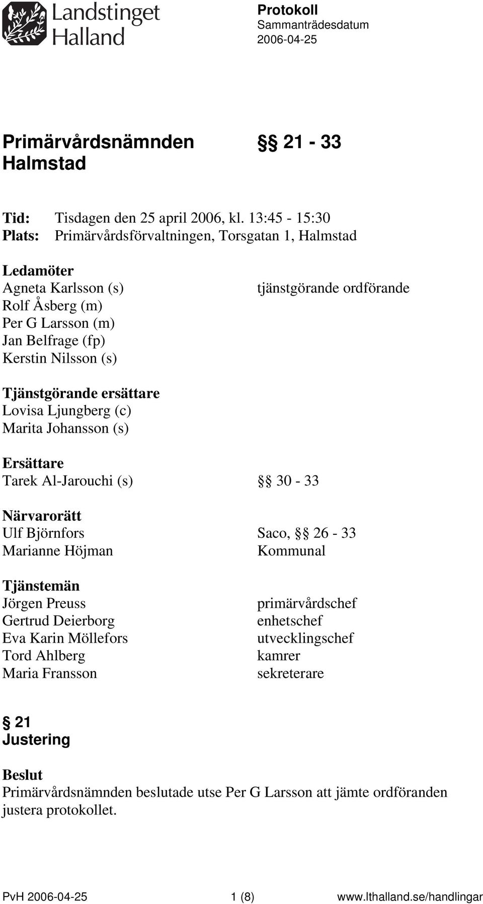 Tjänstgörande ersättare Lovisa Ljungberg (c) Marita Johansson (s) Ersättare Tarek Al-Jarouchi (s) 30-33 Närvarorätt Ulf Björnfors Saco, 26-33 Marianne Höjman Kommunal Tjänstemän Jörgen Preuss