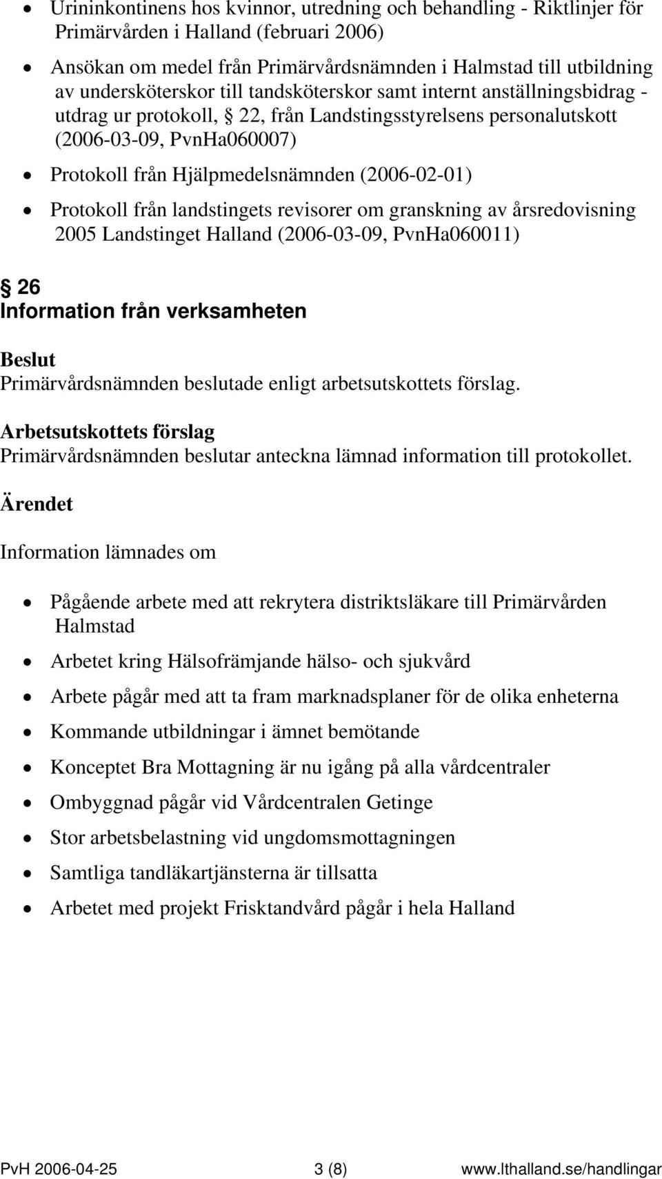 Protokoll från landstingets revisorer om granskning av årsredovisning 2005 Landstinget Halland (2006-03-09, PvnHa060011) 26 Information från verksamheten Primärvårdsnämnden beslutar anteckna lämnad