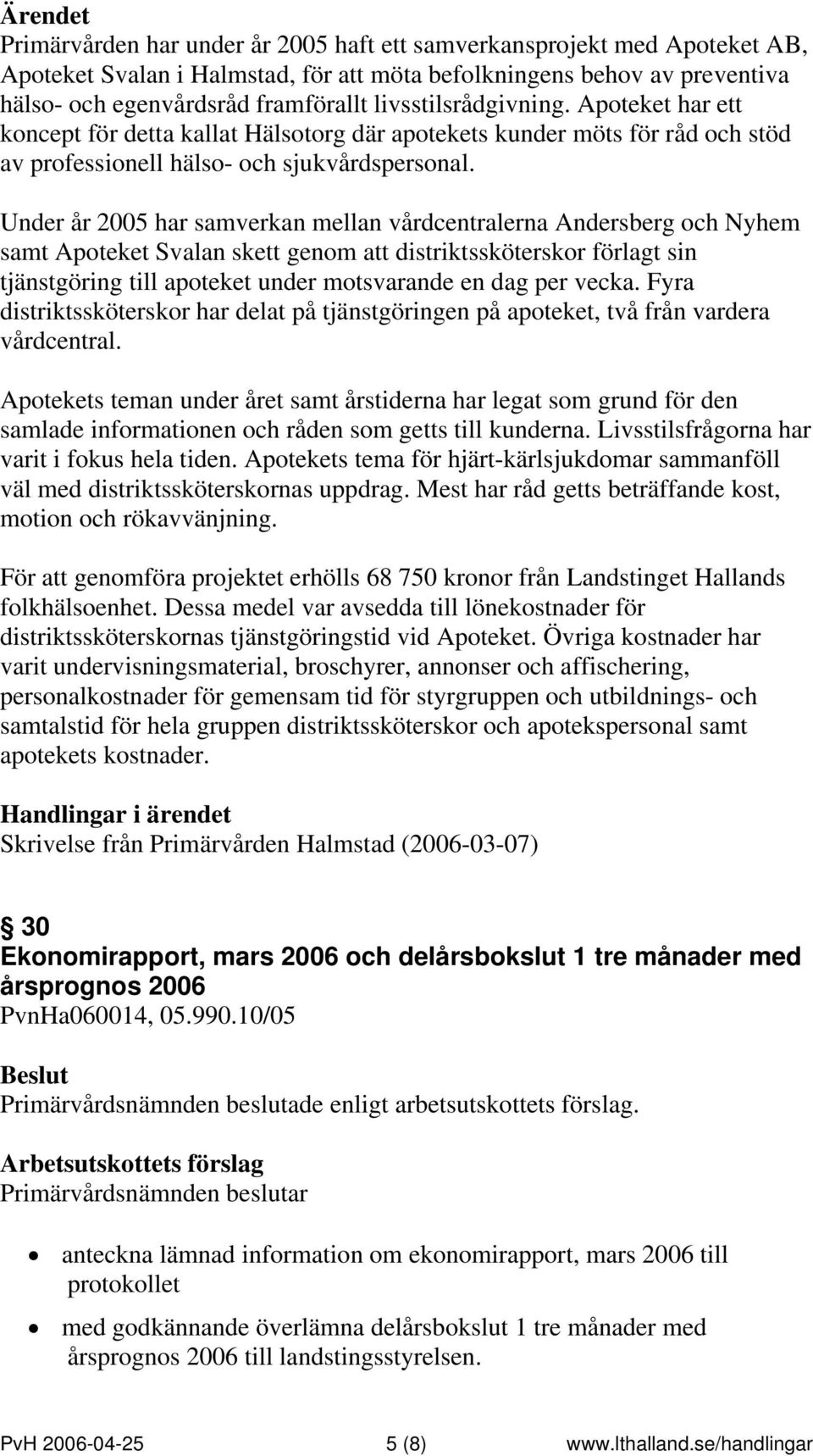 Under år 2005 har samverkan mellan vårdcentralerna Andersberg och Nyhem samt Apoteket Svalan skett genom att distriktssköterskor förlagt sin tjänstgöring till apoteket under motsvarande en dag per