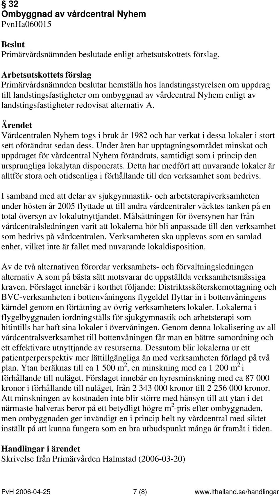 Under åren har upptagningsområdet minskat och uppdraget för vårdcentral Nyhem förändrats, samtidigt som i princip den ursprungliga lokalytan disponerats.