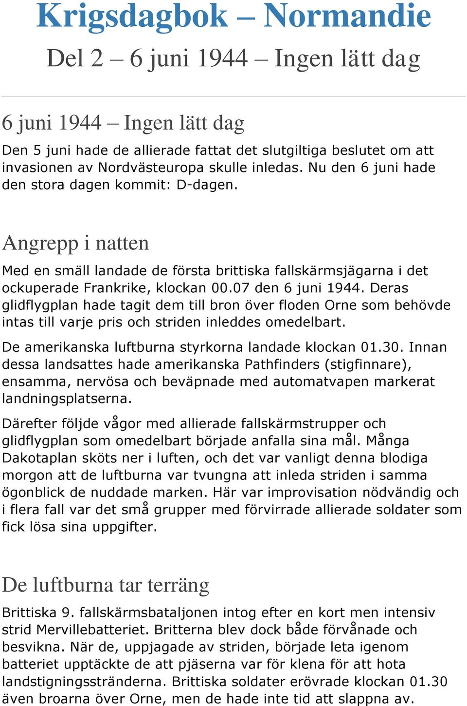 Deras glidflygplan hade tagit dem till bron över floden Orne som behövde intas till varje pris och striden inleddes omedelbart. De amerikanska luftburna styrkorna landade klockan 01.30.