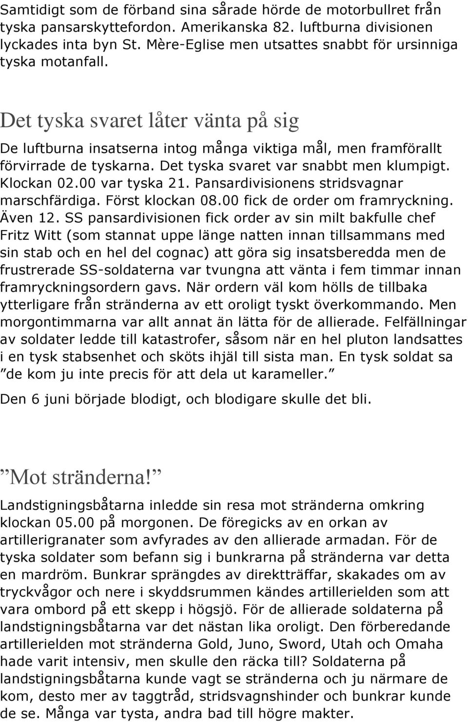 Det tyska svaret var snabbt men klumpigt. Klockan 02.00 var tyska 21. Pansardivisionens stridsvagnar marschfärdiga. Först klockan 08.00 fick de order om framryckning. Även 12.
